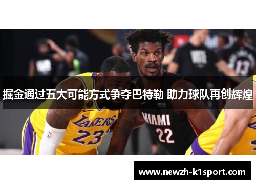 掘金通过五大可能方式争夺巴特勒 助力球队再创辉煌