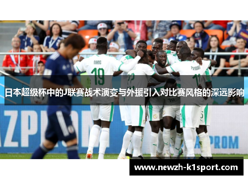日本超级杯中的J联赛战术演变与外援引入对比赛风格的深远影响