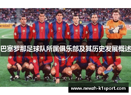巴塞罗那足球队所属俱乐部及其历史发展概述
