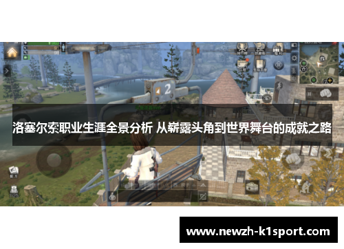 洛塞尔索职业生涯全景分析 从崭露头角到世界舞台的成就之路