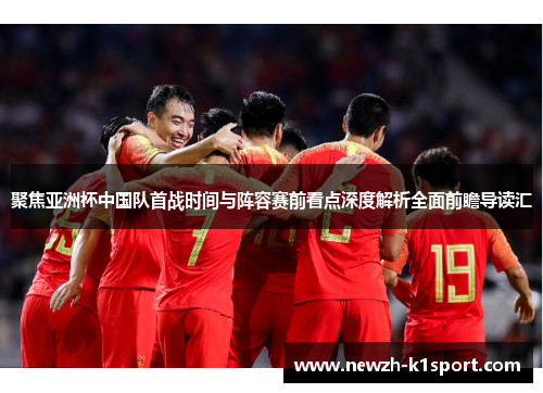 聚焦亚洲杯中国队首战时间与阵容赛前看点深度解析全面前瞻导读汇