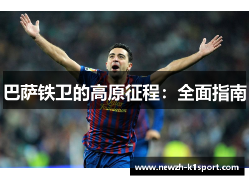 巴萨铁卫的高原征程：全面指南