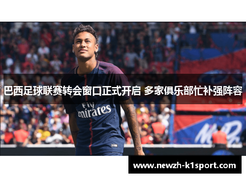 巴西足球联赛转会窗口正式开启 多家俱乐部忙补强阵容