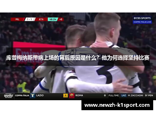 库普梅纳斯带病上场的背后原因是什么？他为何选择坚持比赛