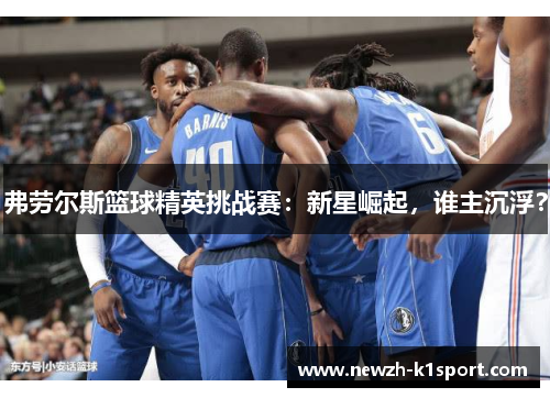 弗劳尔斯篮球精英挑战赛：新星崛起，谁主沉浮？