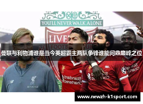 曼联与利物浦谁是当今英超霸主两队争锋谁能问鼎巅峰之位